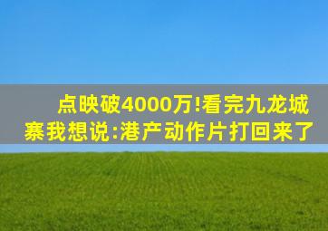 点映破4000万!看完《九龙城寨》我想说:港产动作片,打回来了