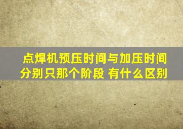 点焊机预压时间与加压时间分别只那个阶段 有什么区别