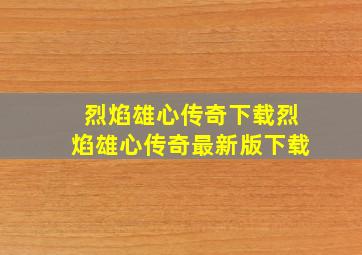 烈焰雄心传奇下载烈焰雄心传奇最新版下载