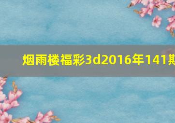 烟雨楼福彩3d2016年141期