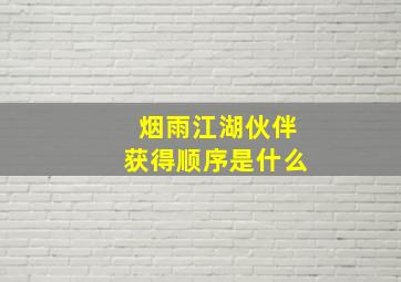 烟雨江湖伙伴获得顺序是什么(