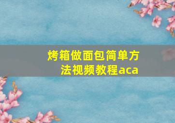 烤箱做面包简单方法视频教程aca