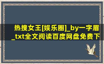 热搜女王[娱乐圈]_by一字眉_txt全文阅读,百度网盘免费下载