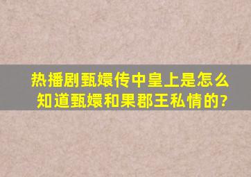 热播剧甄嬛传中,皇上是怎么知道甄嬛和果郡王私情的?