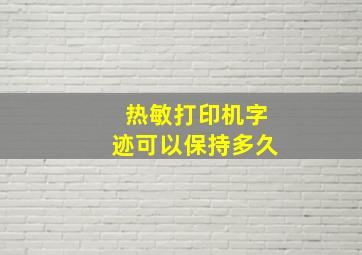 热敏打印机字迹可以保持多久