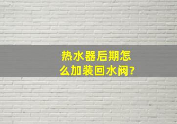 热水器后期怎么加装回水阀?