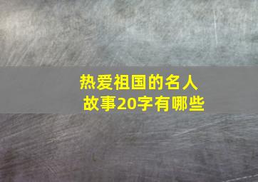 热爱祖国的名人故事20字有哪些