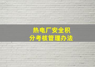 热电厂安全积分考核管理办法