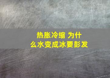 热胀冷缩 为什么水变成冰要彭发