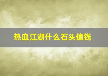 热血江湖什么石头值钱