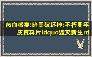 热血盛宴!《暗黑破坏神:不朽》周年庆资料片“毁灭新生”今日上线...