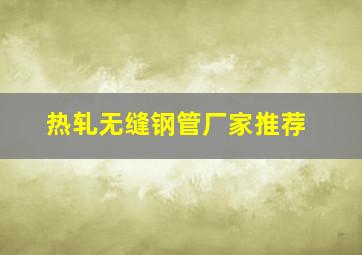 热轧无缝钢管厂家推荐