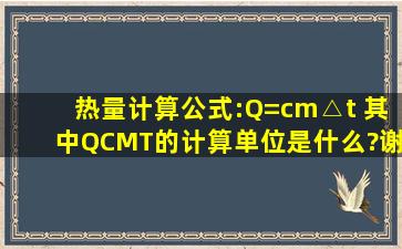 热量计算公式:Q=cm△t 其中Q,C,M,T的计算单位是什么?谢谢