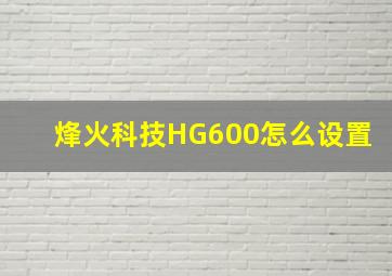 烽火科技HG600怎么设置