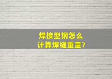 焊接型钢怎么计算焊缝重量?