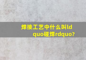 焊接工艺中,什么叫“碰焊”?