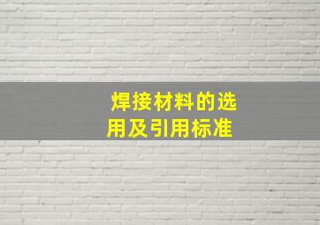 焊接材料的选用及引用标准 