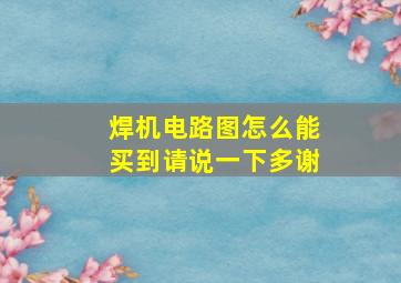 焊机电路图怎么能买到,请说一下,多谢