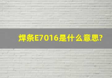 焊条E7016是什么意思?