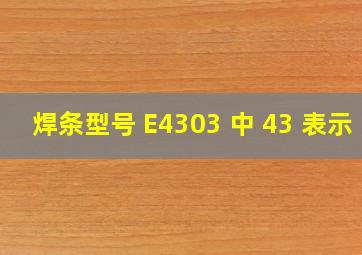 焊条型号 E4303 中 43 表示( )
