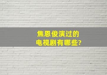 焦恩俊演过的电视剧有哪些?