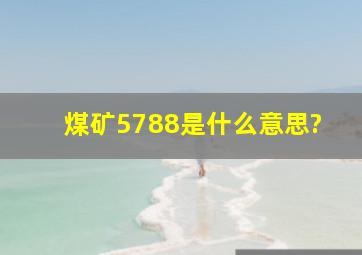 煤矿5788是什么意思?