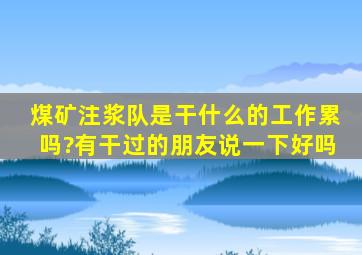 煤矿注浆队是干什么的,工作累吗?有干过的朋友说一下好吗