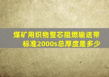 煤矿用织物整芯阻燃输送带标准2000s总厚度是多少