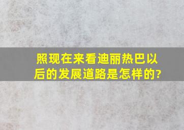 照现在来看,迪丽热巴以后的发展道路是怎样的?