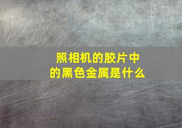 照相机的胶片中的黑色金属是什么