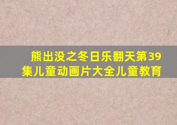 熊出没之冬日乐翻天第39集儿童动画片大全儿童教育