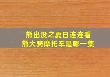 熊出没之夏日连连看熊大骑摩托车是哪一集