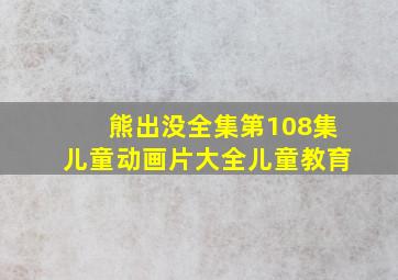 熊出没全集第108集儿童动画片大全儿童教育