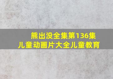 熊出没全集第136集儿童动画片大全儿童教育