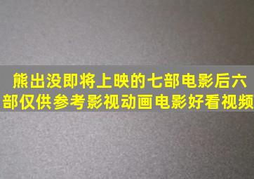 熊出没即将上映的七部电影后六部仅供参考,影视,动画电影,好看视频