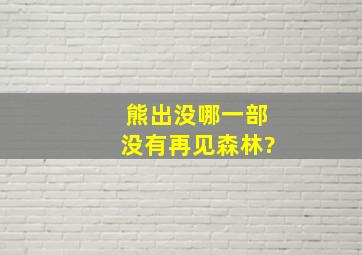 熊出没哪一部没有再见森林?