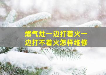 燃气灶一边打着火一边打不着火怎样维修