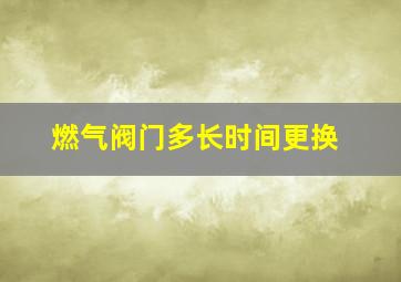 燃气阀门多长时间更换(