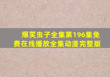 爆笑虫子全集第196集免费在线播放全集动漫完整版