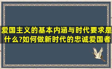 爱国主义的基本内涵与时代要求是什么?如何做新时代的忠诚爱国者?