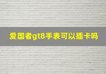 爱国者gt8手表可以插卡吗