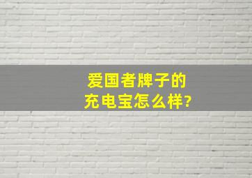 爱国者牌子的充电宝怎么样?