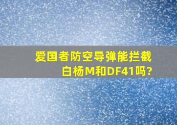 爱国者防空导弹能拦截白杨M和DF41吗?