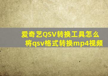 爱奇艺QSV转换工具怎么将qsv格式转换mp4视频
