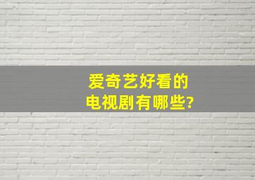 爱奇艺好看的电视剧有哪些?