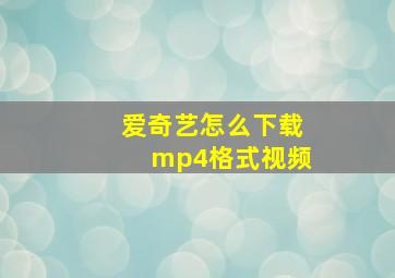 爱奇艺怎么下载mp4格式视频