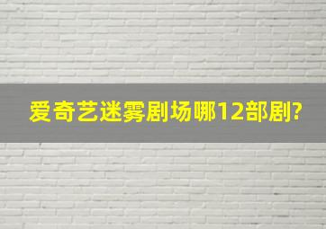 爱奇艺迷雾剧场哪12部剧?