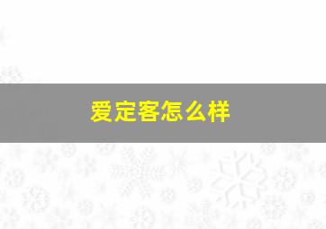 爱定客怎么样