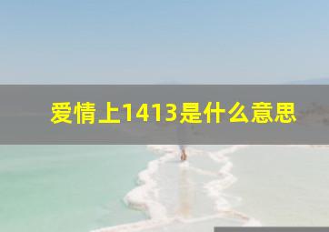 爱情上1413是什么意思