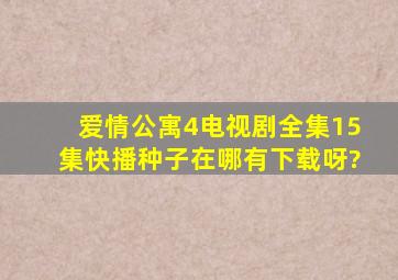 爱情公寓4电视剧全集15集快播种子在哪有下载呀?